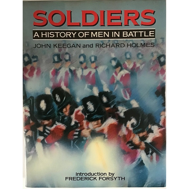Soldiers: A History of Men in Battle by John Keegan and Richard Holmes