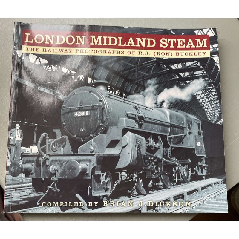 London Midland Steam: The Railway Photographs of R.J. (Ron) Buckley by Brian J. Dickson