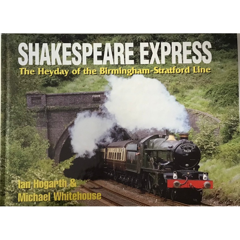 Shakespeare Express: The Heyday of the Birmingham-Stratford Line by Ian Hogarth & Michael Whitehouse
