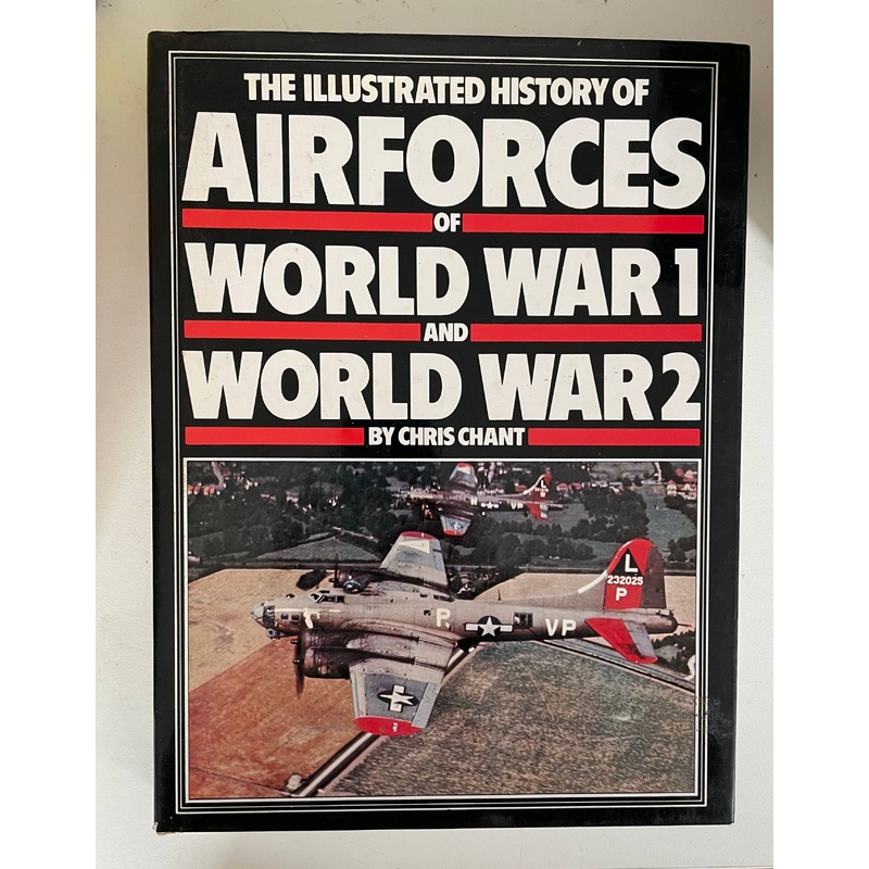 An Illustrated History of Airforces of World War 1 and World War 2 by Chris Chant