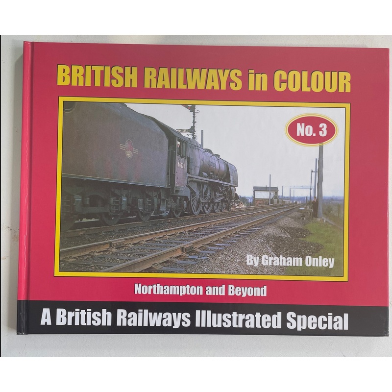 British Railways in Colour: No.3 Northampton and Beyond by Graham Onley