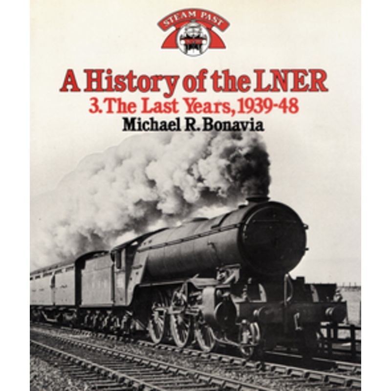 A History of the LNER 3. The Last Years, 1939-48 by Michael Bonavia