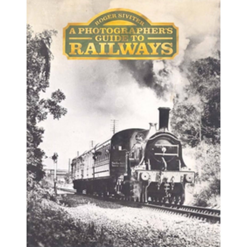 A Photographer’s Guide to Railways by Roger Siviter