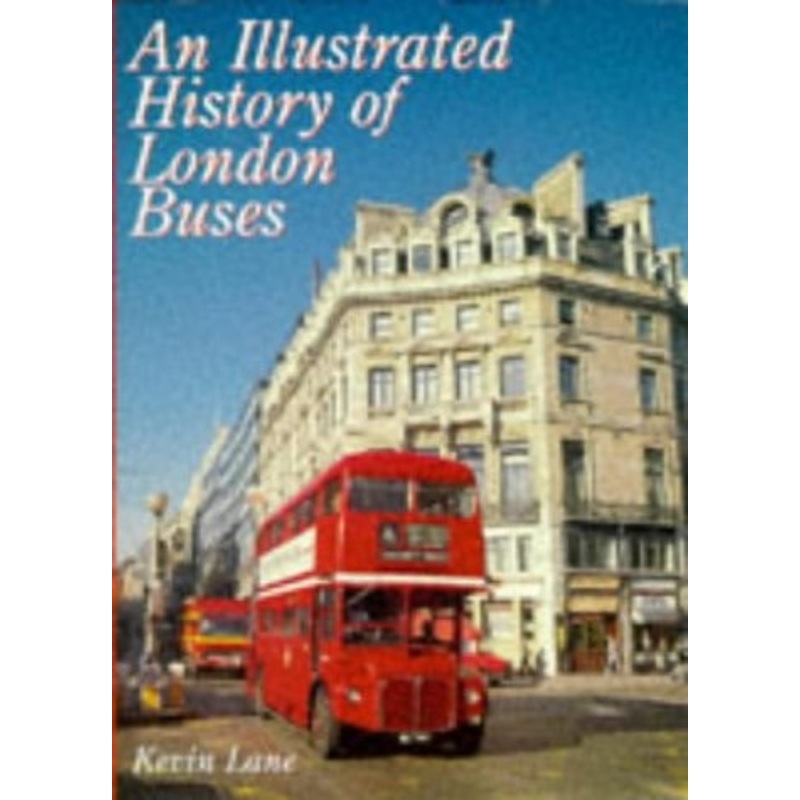 An Illustrated History of London Buses by Kevin Lane