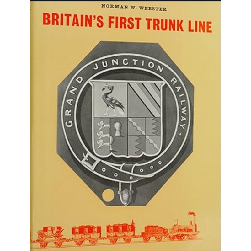 Britain’s First Trunk Line : The Grand Junction Railway by Norman Webster