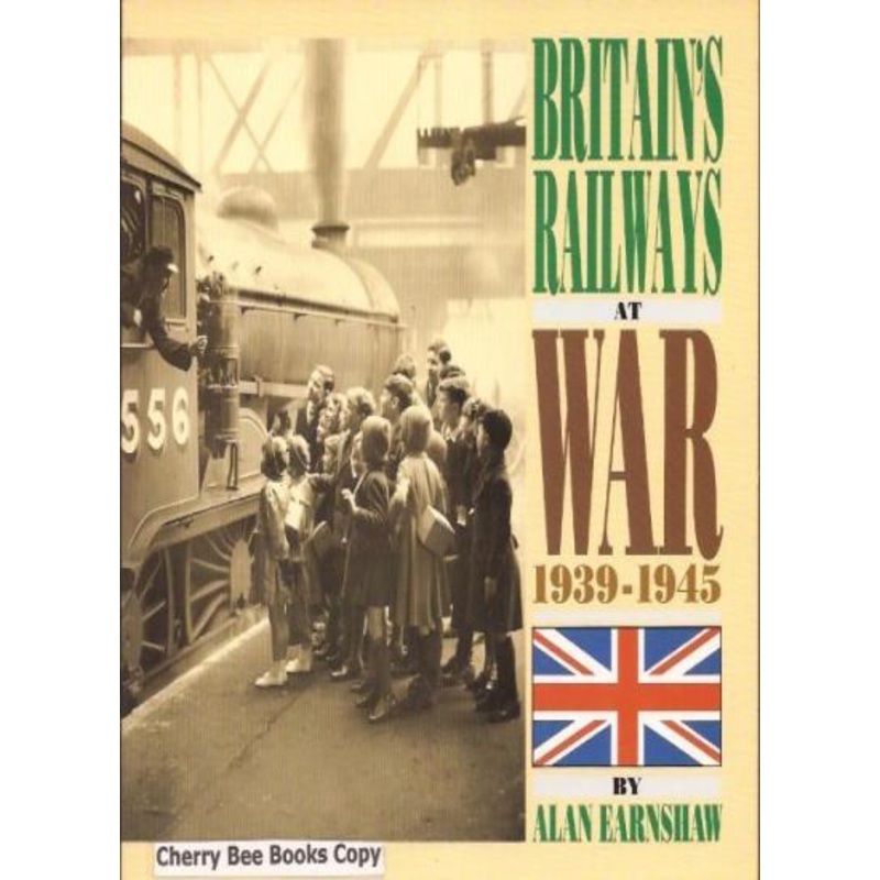 Britain’s Railways at War by Alan Earnshaw
