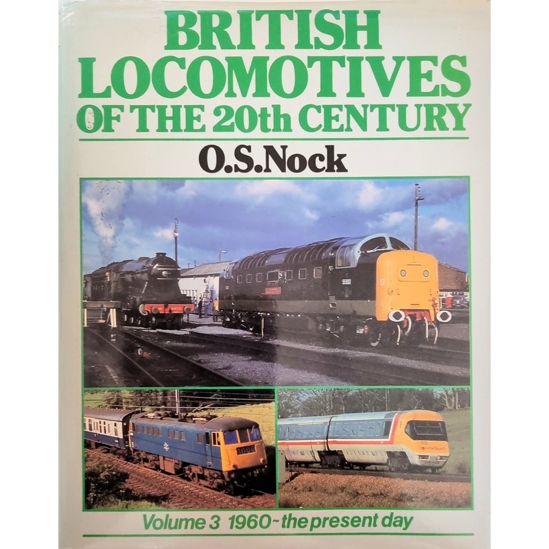 British Locomotives of the 20th Century  Volume 3: 1960-The Present Day by O.S. Nock