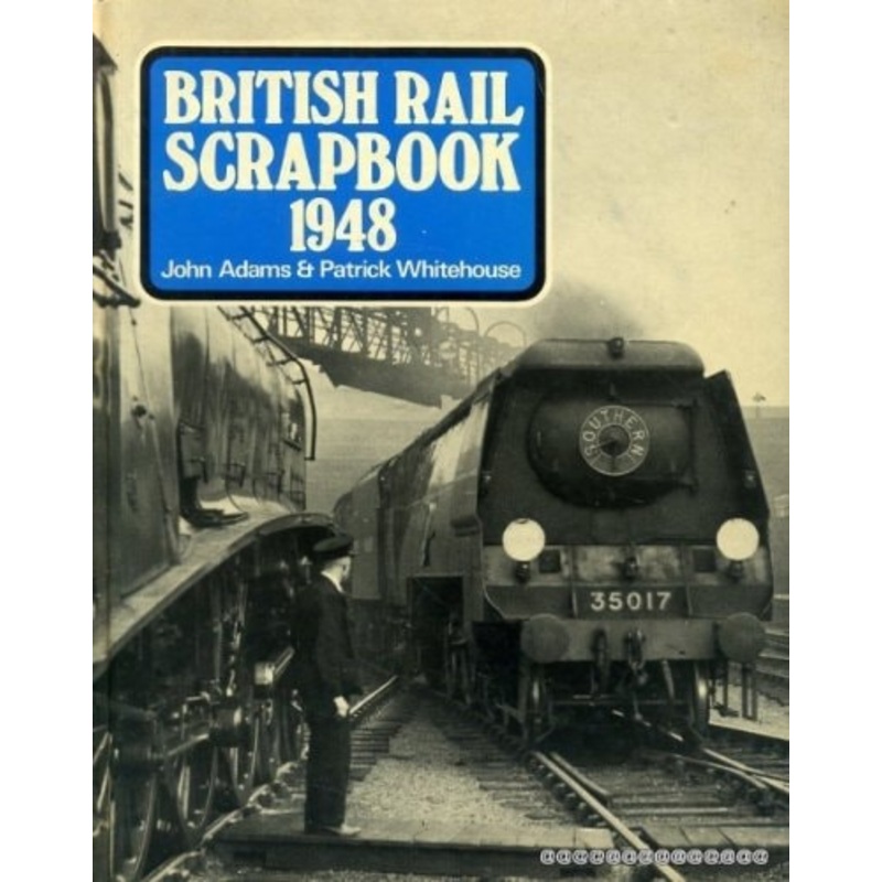 British Rail Scrapbook 1948 by John Adams & Patrick Whitehouse