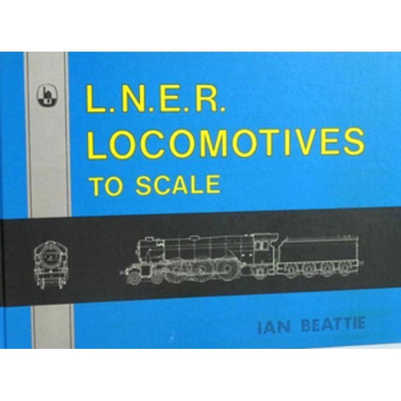 L.N.E.R. LOCOMOTIVES TO SCALE by Ian Beattie