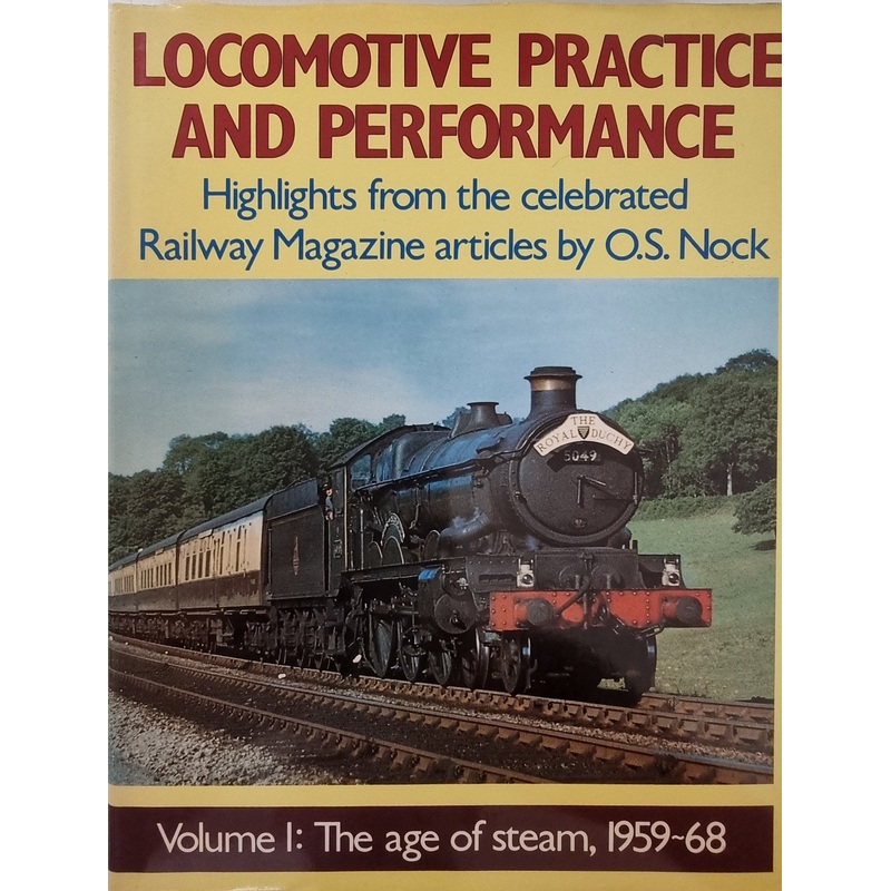 Locomotive Practice and Performance Volume 1: The Age of Steam 1959-68 by O.S. Nock
