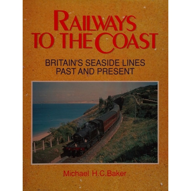 Railways to the Coast – Britain’s Seaside Lines Past and Present