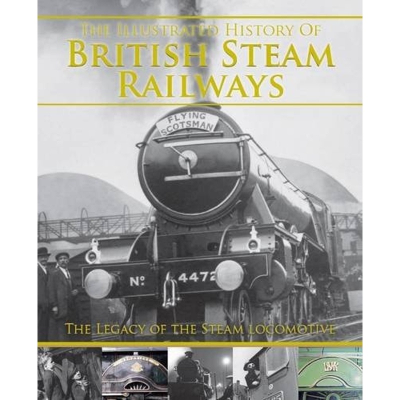 The Illustrated History Of British Steam Railways by David Ross
