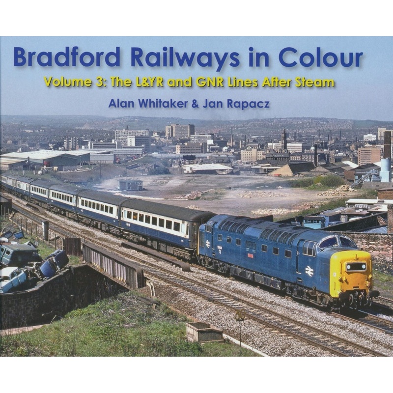 Bradford Railways in Colour: Volume 3: The L&YR and GNR Lines After Steam